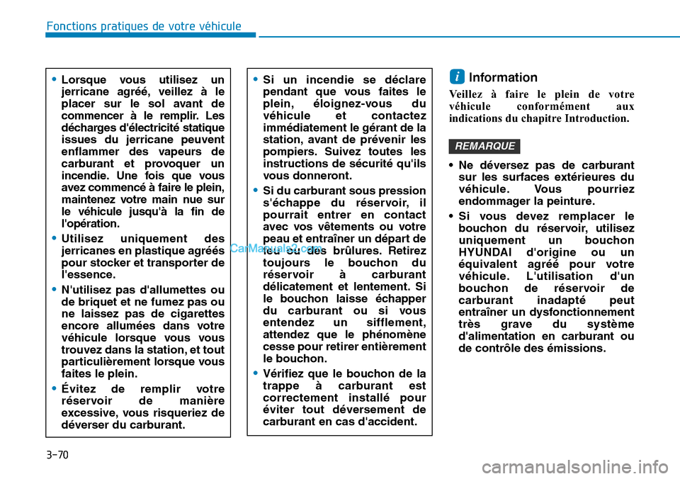 Hyundai Santa Fe 2019 Manuel du propriétaire (in French) 3-70
Fonctions pratiques de votre véhicule
Information
Veillez à faire le plein de votre
véhicule conformément aux
indications du chapitre Introduction.
• Ne déversez pas de carburant
sur les Hyundai Santa Fe 2019 Manuel du propriétaire (in French) 3-70
Fonctions pratiques de votre véhicule
Information
Veillez à faire le plein de votre
véhicule conformément aux
indications du chapitre Introduction.
• Ne déversez pas de carburant
sur les