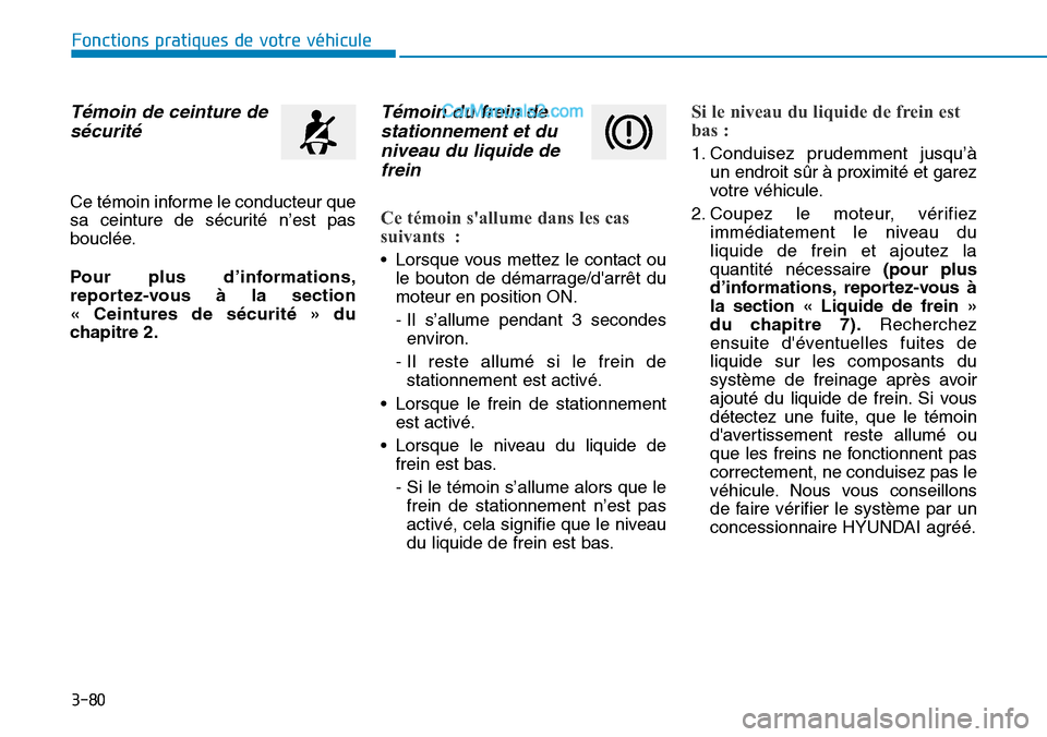 Hyundai Santa Fe 2019  Manuel du propriétaire (in French) 3-80
Fonctions pratiques de votre véhicule 
Témoin de ceinture de
sécurité 
Ce témoin informe le conducteur que
sa ceinture de sécurité n’est pas
bouclée.
Pour plus d’informations,
reporte