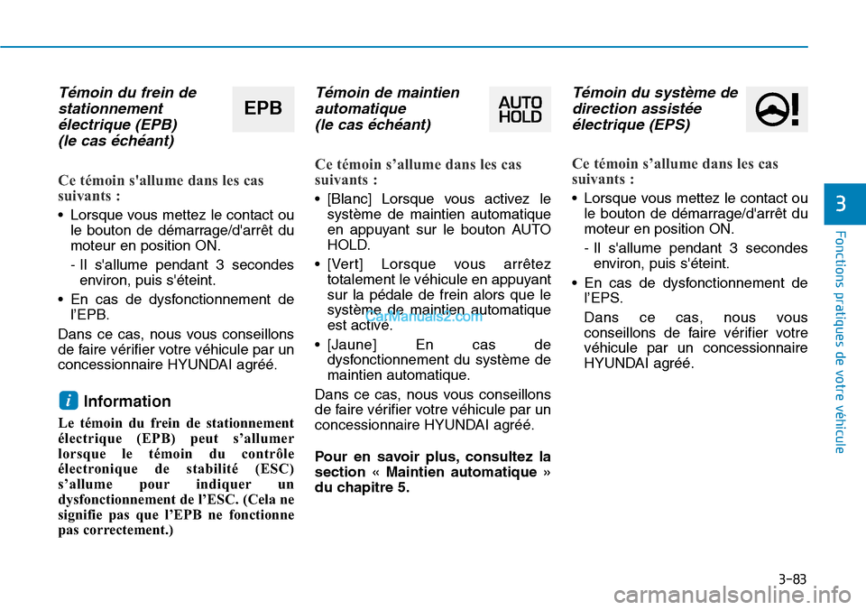 Hyundai Santa Fe 2019  Manuel du propriétaire (in French) 3-83
Fonctions pratiques de votre véhicule 
3
Témoin du frein de
stationnement
électrique (EPB) 
(le cas échéant)
Ce témoin sallume dans les cas
suivants :
• Lorsque vous mettez le contact ou