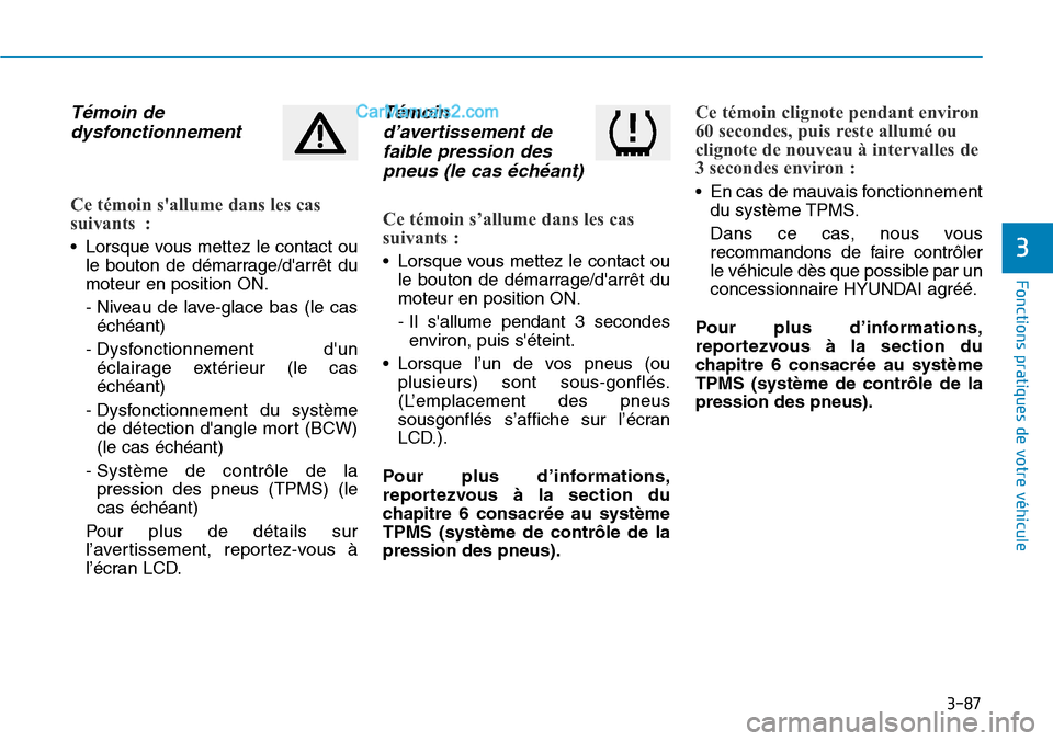 Hyundai Santa Fe 2019  Manuel du propriétaire (in French) 3-87
Fonctions pratiques de votre véhicule 
Témoin de
dysfonctionnement
Ce témoin sallume dans les cas
suivants :
• Lorsque vous mettez le contact ou
le bouton de démarrage/darrêt du
moteur e