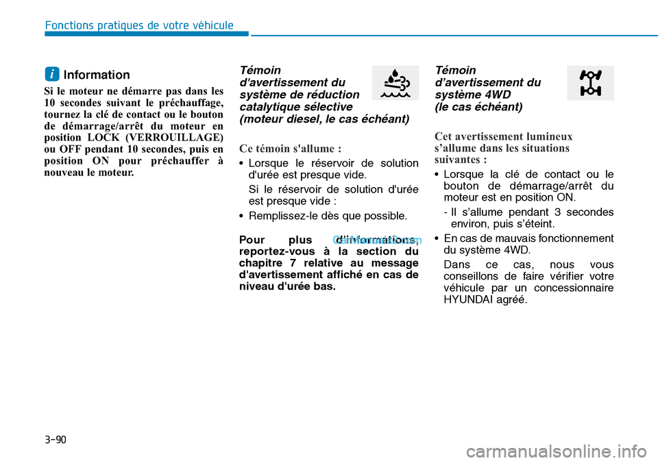 Hyundai Santa Fe 2019  Manuel du propriétaire (in French) 3-90
Fonctions pratiques de votre véhicule 
Information 
Si le moteur ne démarre pas dans les
10 secondes suivant le préchauffage,
tournez la clé de contact ou le bouton
de démarrage/arrêt du mo