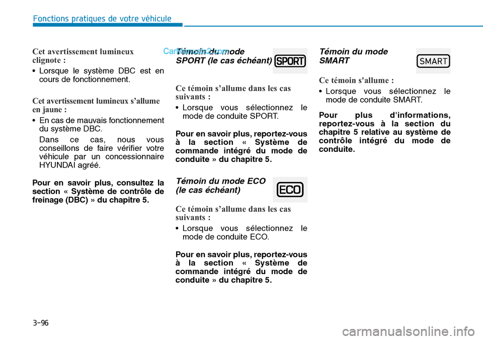 Hyundai Santa Fe 2019  Manuel du propriétaire (in French) 3-96
Fonctions pratiques de votre véhicule 
Cet avertissement lumineux
clignote :
• Lorsque le système DBC est en
cours de fonctionnement.
Cet avertissement lumineux s’allume
en jaune :
• En c
