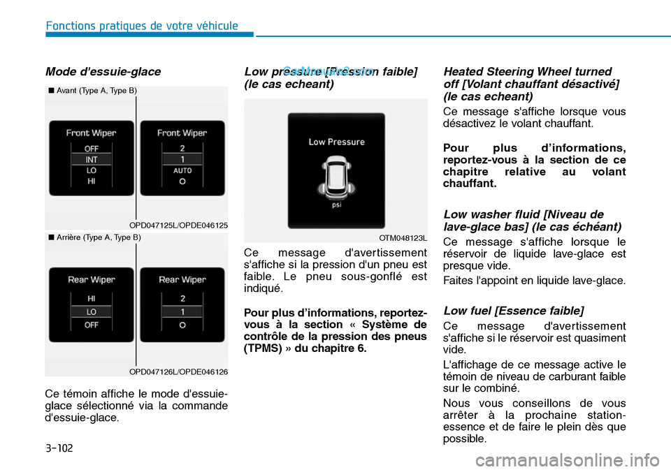 Hyundai Santa Fe 2019  Manuel du propriétaire (in French) 3-102
Fonctions pratiques de votre véhicule 
Mode dessuie-glace
Ce témoin affiche le mode dessuie-
glace sélectionné via la commande
dessuie-glace.
Low pressure [Pression faible]
(le cas echean