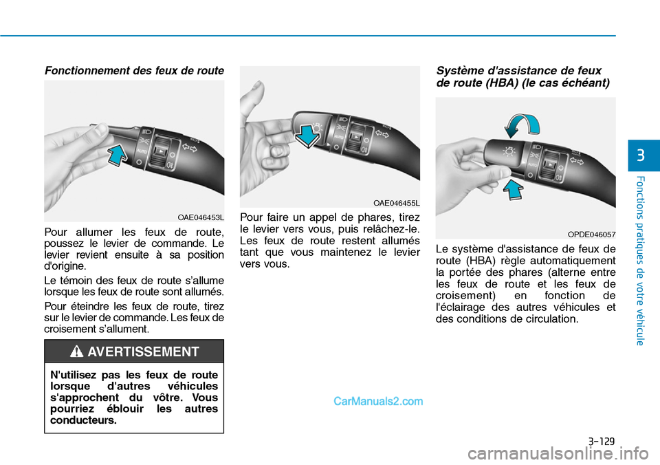 Hyundai Santa Fe 2019  Manuel du propriétaire (in French) 3-129
Fonctions pratiques de votre véhicule
3
Fonctionnement des feux de route 
Pour allumer les feux de route,
poussez le levier de commande. Le
levier revient ensuite à sa position
dorigine.
Le t