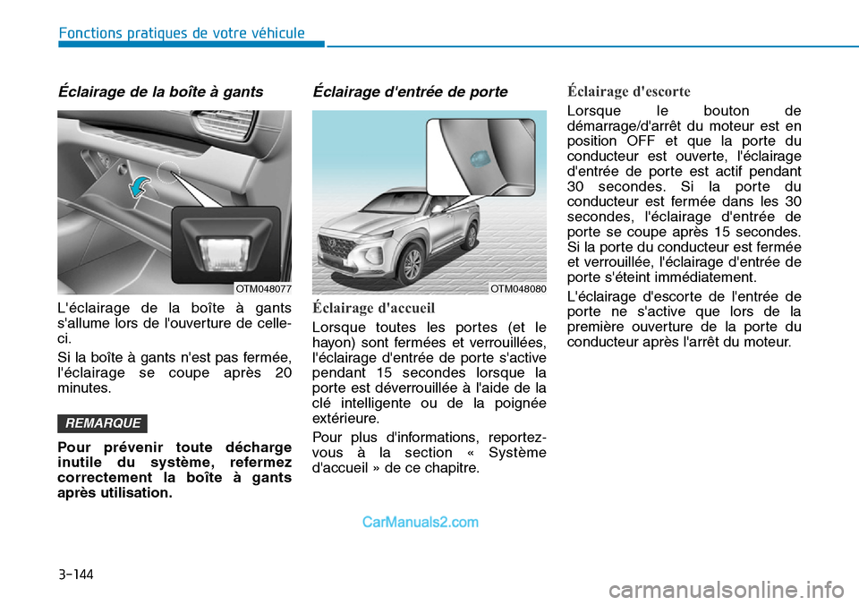 Hyundai Santa Fe 2019  Manuel du propriétaire (in French) 3-144
Éclairage de la boîte à gants
Léclairage de la boîte à gants
sallume lors de louverture de celle-
ci.
Si la boîte à gants nest pas fermée,
léclairage se coupe après 20
minutes.
P