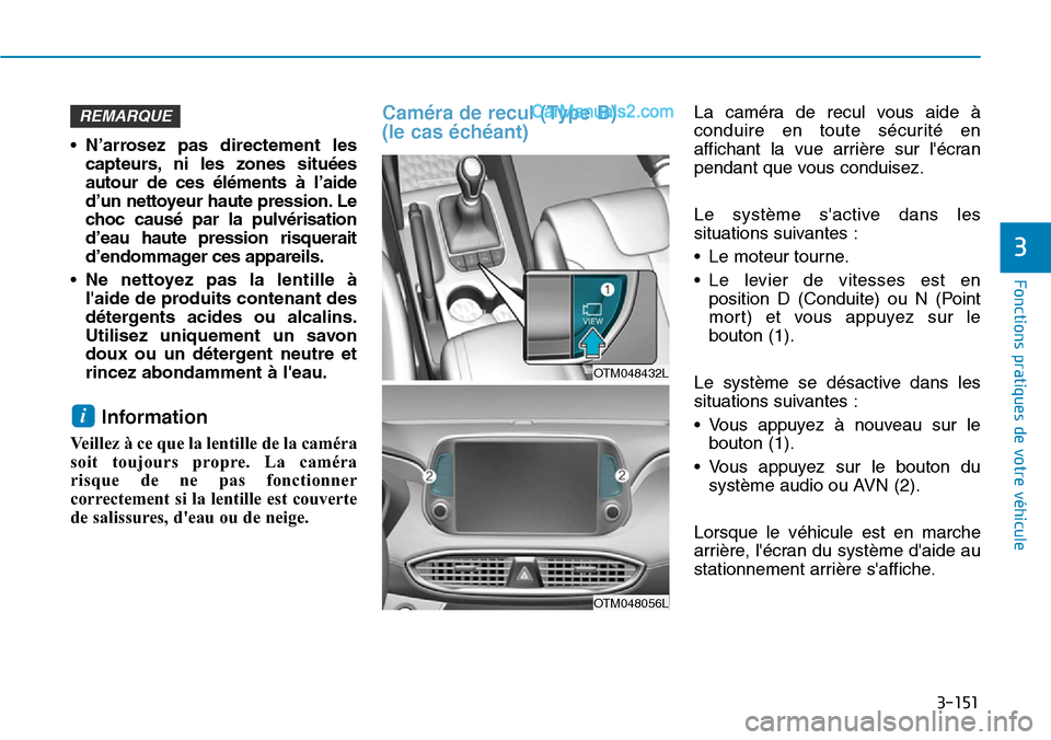 Hyundai Santa Fe 2019  Manuel du propriétaire (in French) 3-151
Fonctions pratiques de votre véhicule
3
•N’arrosez pas directement les
capteurs, ni les zones situées
autour de ces éléments à l’aide
d’un nettoyeur haute pression. Le
choc causé p