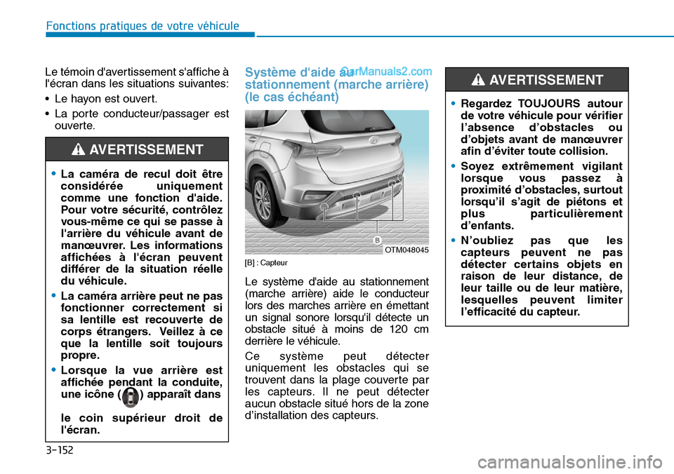 Hyundai Santa Fe 2019  Manuel du propriétaire (in French) 3-152
Fonctions pratiques de votre véhicule
Le témoin davertissement saffiche à
lécran dans les situations suivantes:
• Le hayon est ouvert.
• La porte conducteur/passager est
ouverte.
Syst