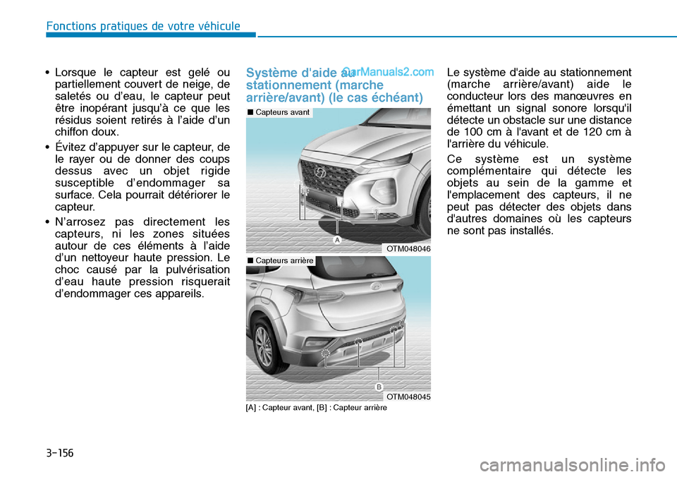 Hyundai Santa Fe 2019  Manuel du propriétaire (in French) 3-156
Fonctions pratiques de votre véhicule
• Lorsque le capteur est gelé ou
partiellement couvert de neige, de
saletés ou d’eau, le capteur peut
être inopérant jusqu’à ce que les
résidus
