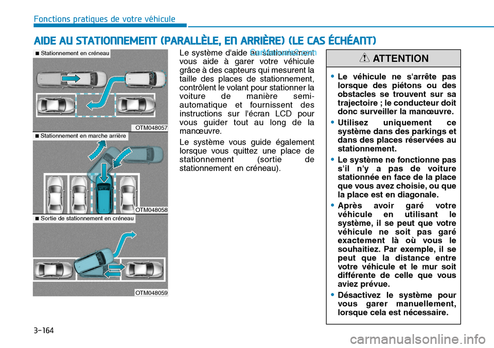 Hyundai Santa Fe 2019  Manuel du propriétaire (in French) 3-164
Le système daide au stationnement
vous aide à garer votre véhicule
grâce à des capteurs qui mesurent la
taille des places de stationnement,
contrôlent le volant pour stationner la
voiture