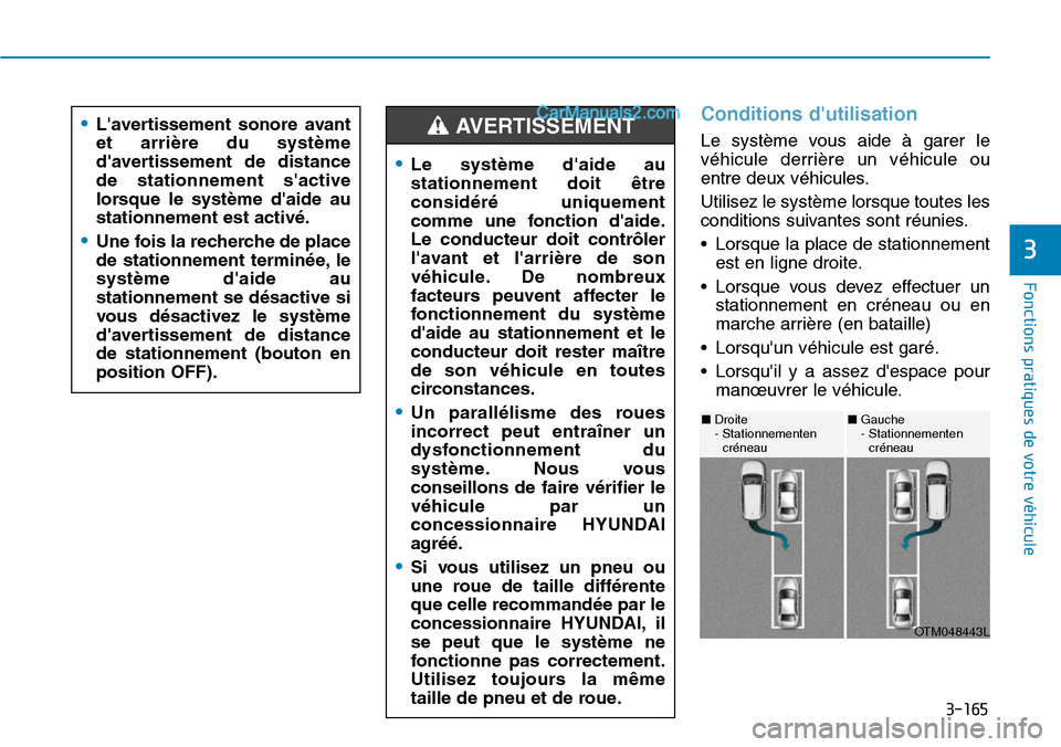 Hyundai Santa Fe 2019  Manuel du propriétaire (in French) 3-165
Fonctions pratiques de votre véhicule
Conditions dutilisation
Le système vous aide à garer le
véhicule derrière un véhicule ou
entre deux véhicules.
Utilisez le système lorsque toutes l