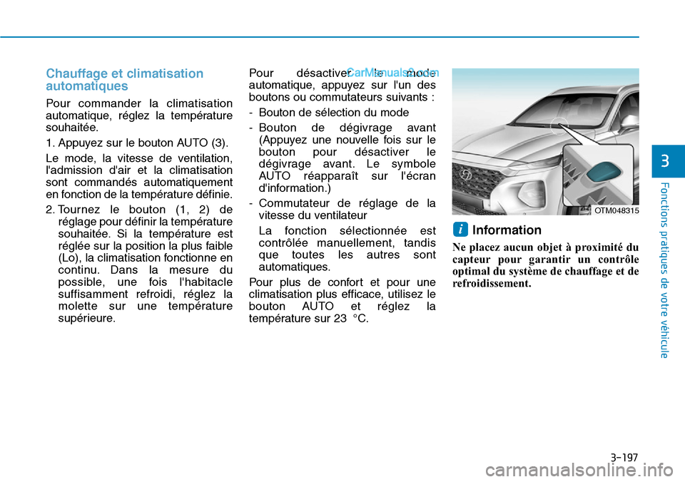 Hyundai Santa Fe 2019  Manuel du propriétaire (in French) 3-197
Fonctions pratiques de votre véhicule
3
Chauffage et climatisation
automatiques 
Pour commander la climatisation
automatique, réglez la température
souhaitée.
1. Appuyez sur le bouton AUTO (