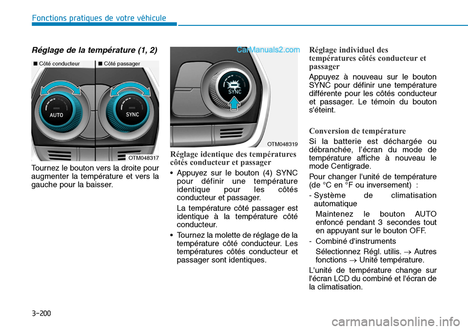 Hyundai Santa Fe 2019  Manuel du propriétaire (in French) 3-200
Fonctions pratiques de votre véhicule
Réglage de la température (1, 2)
Tournez le bouton vers la droite pour
augmenter la température et vers la
gauche pour la baisser.
Réglage identique de