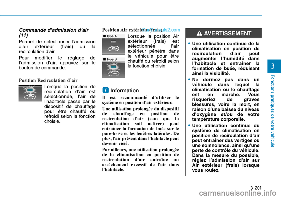 Hyundai Santa Fe 2019  Manuel du propriétaire (in French) 3-201
Fonctions pratiques de votre véhicule
3
Commande d’admission d’air
(11)
Permet de sélectionner l’admission
d’air extérieur (frais) ou la
recirculation d’air.
Pour modifier le régla