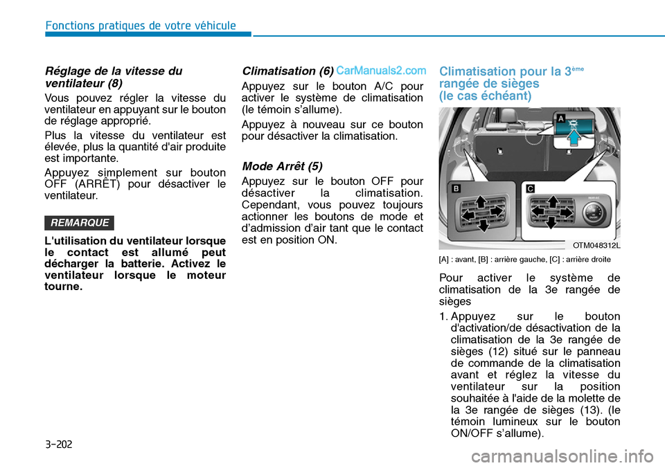 Hyundai Santa Fe 2019  Manuel du propriétaire (in French) 3-202
Fonctions pratiques de votre véhicule
Réglage de la vitesse du
ventilateur (8)
Vous pouvez régler la vitesse du
ventilateur en appuyant sur le bouton
de réglage approprié.
Plus la vitesse d