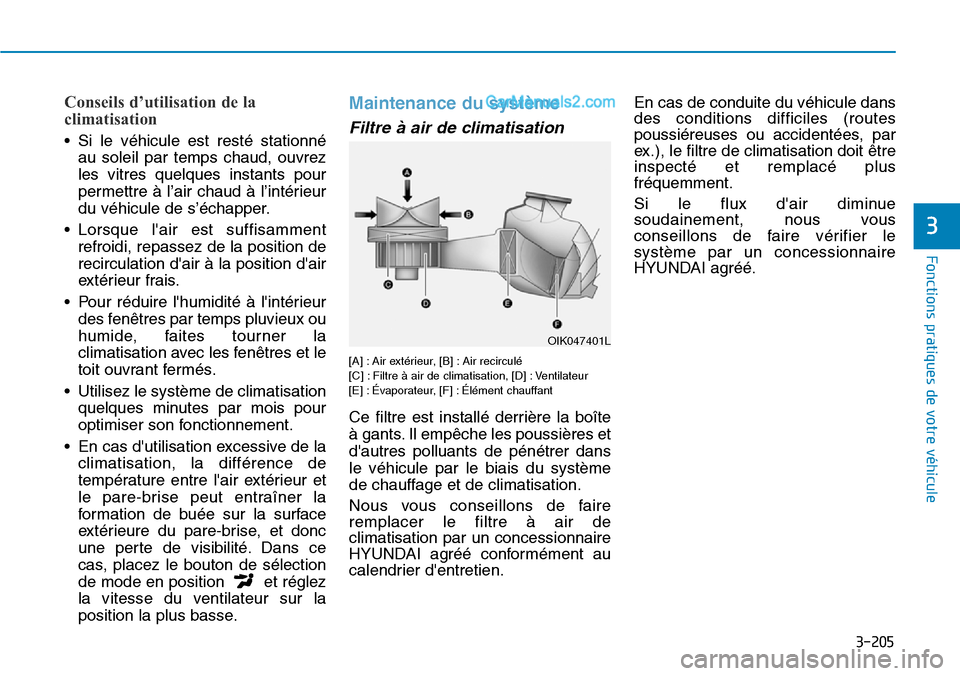 Hyundai Santa Fe 2019  Manuel du propriétaire (in French) 3-205
Fonctions pratiques de votre véhicule
3
Conseils d’utilisation de la
climatisation
• Si le véhicule est resté stationné
au soleil par temps chaud, ouvrez
les vitres quelques instants pou
