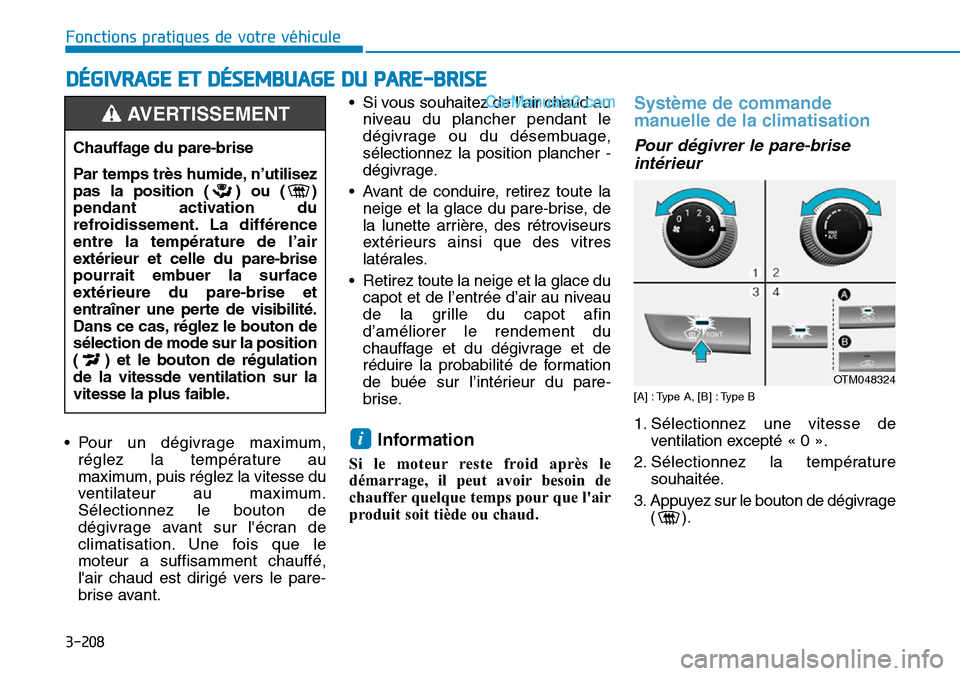 Hyundai Santa Fe 2019  Manuel du propriétaire (in French) 3-208
Fonctions pratiques de votre véhicule
• Pour un dégivrage maximum,
réglez la température au
maximum, puis réglez la vitesse du
ventilateur au maximum.
Sélectionnez le bouton de
dégivrag