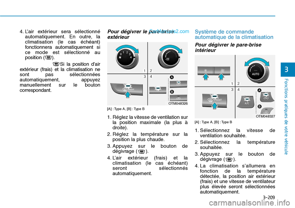 Hyundai Santa Fe 2019  Manuel du propriétaire (in French) 3-209
Fonctions pratiques de votre véhicule
3
4. L’air extérieur sera sélectionné
automatiquement. En outre, la
climatisation (le cas échéant)
fonctionnera automatiquement si
ce mode est séle