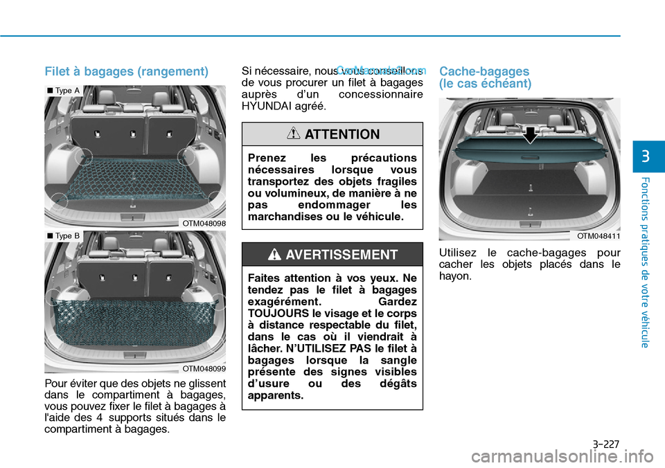 Hyundai Santa Fe 2019  Manuel du propriétaire (in French) 3-227
Fonctions pratiques de votre véhicule
3
Filet à bagages (rangement)
Pour éviter que des objets ne glissent
dans le compartiment à bagages,
vous pouvez fixer le filet à bagages à
laide des
