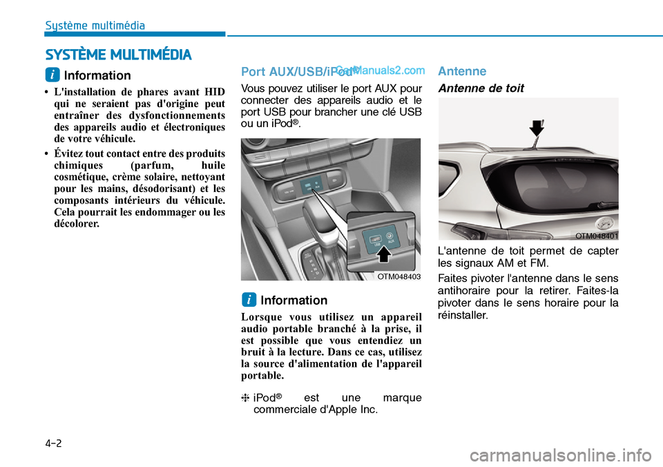 Hyundai Santa Fe 2019  Manuel du propriétaire (in French) SYSTÈME MULTIMÉDIA
4-2
Système multimédia 
Information 
• Linstallation de phares avant HID
qui ne seraient pas dorigine peut
entraîner des dysfonctionnements
des appareils audio et électron