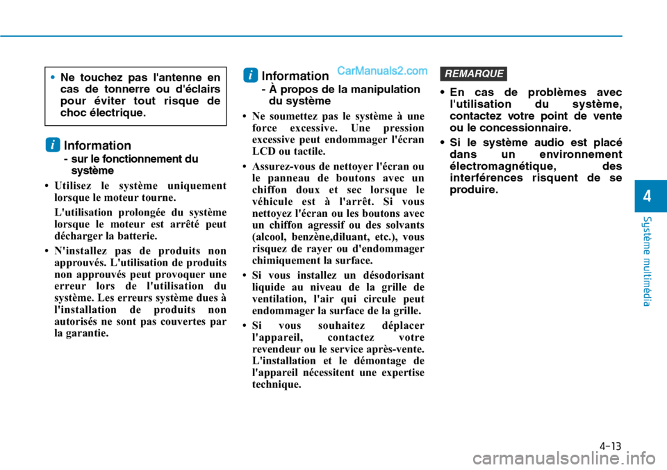 Hyundai Santa Fe 2019  Manuel du propriétaire (in French) 4-13
Système multimédia 
4
Information
- sur le fonctionnement du
système
• Utilisez le système uniquement
lorsque le moteur tourne.
Lutilisation prolongée du système
lorsque le moteur est ar