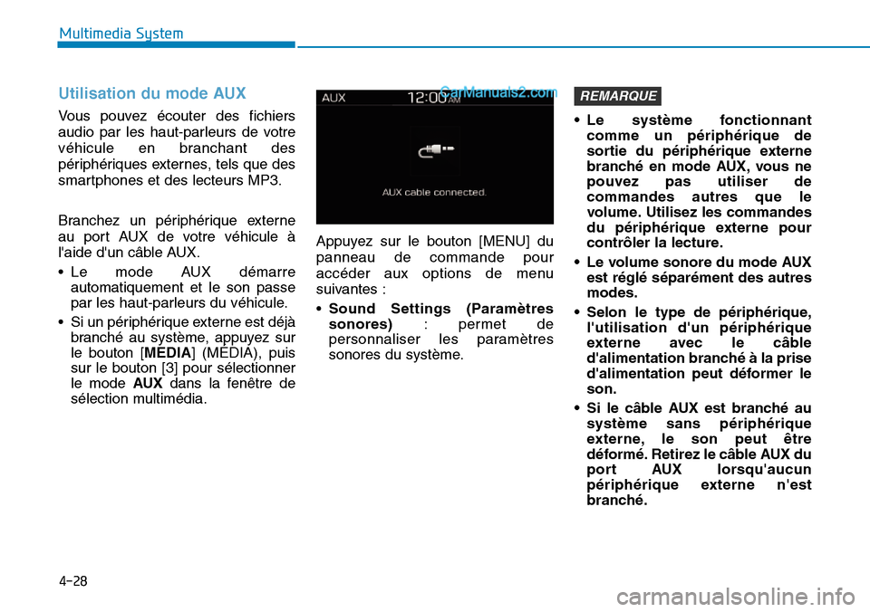 Hyundai Santa Fe 2019  Manuel du propriétaire (in French) 4-28
Multimedia System
Utilisation du mode AUX
Vous pouvez écouter des fichiers
audio par les haut-parleurs de votre
véhicule en branchant des
périphériques externes, tels que des
smartphones et d