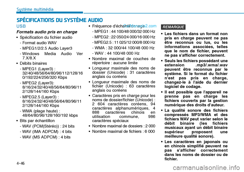 Hyundai Santa Fe 2019  Manuel du propriétaire (in French) 4-46
Système multimédia 
USB
Formats audio pris en charge
• Spécification du fichier audio
- Format audio WAV
- MPEG1/2/2.5 Audio Layer3
- Windows Media Audio Ver
7.X/8.X
• Débits binaires
- M