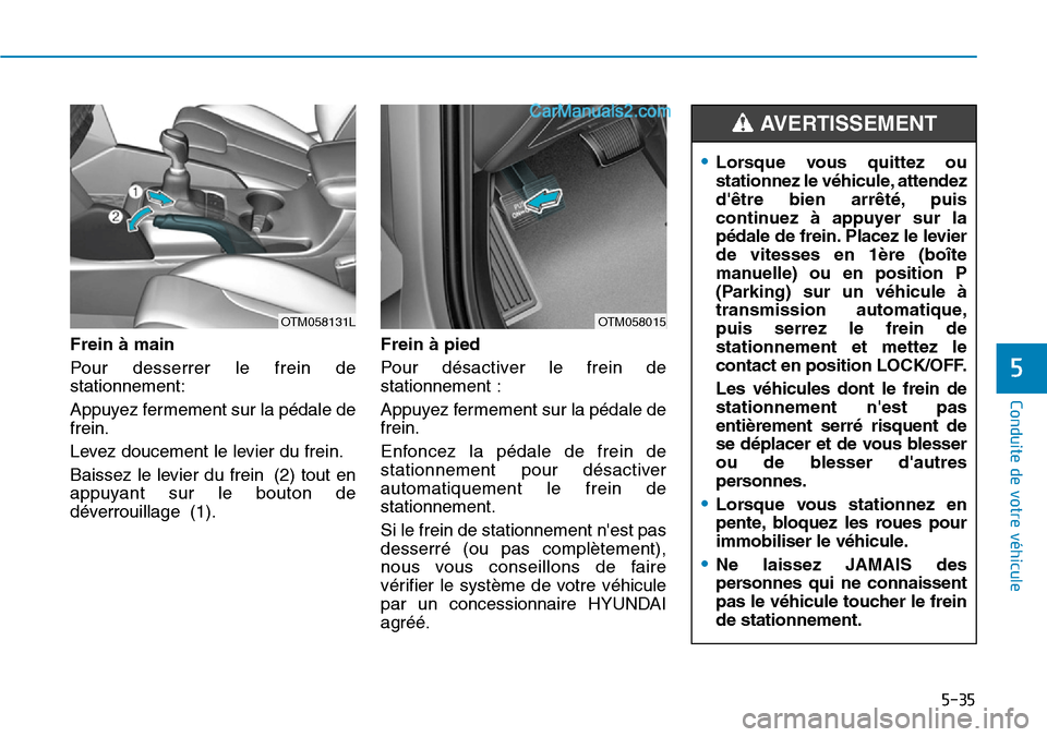 Hyundai Santa Fe 2019  Manuel du propriétaire (in French) 5-35
Conduite de votre véhicule
5
Frein à main
Pour desserrer le frein de
stationnement:
Appuyez fermement sur la pédale de
frein.
Levez doucement le levier du frein.
Baissez le levier du frein (2)