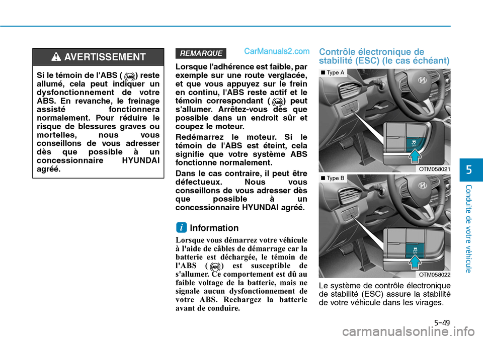 Hyundai Santa Fe 2019  Manuel du propriétaire (in French) 5-49
Conduite de votre véhicule
5
Lorsque ladhérence est faible, par
exemple sur une route verglacée,
et que vous appuyez sur le frein
en continu, lABS reste actif et le
témoin correspondant ( )