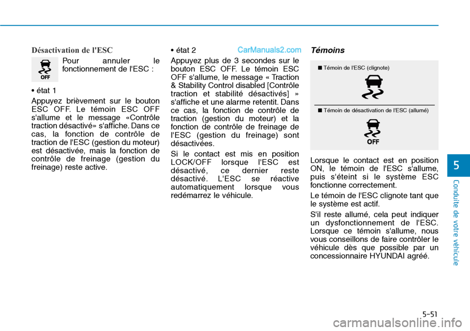 Hyundai Santa Fe 2019  Manuel du propriétaire (in French) 5-51
Conduite de votre véhicule
5
Désactivation de lESC
Pour annuler le
fonctionnement de lESC :
• état 1
Appuyez brièvement sur le bouton
ESC OFF. Le témoin ESC OFF
sallume et le message «