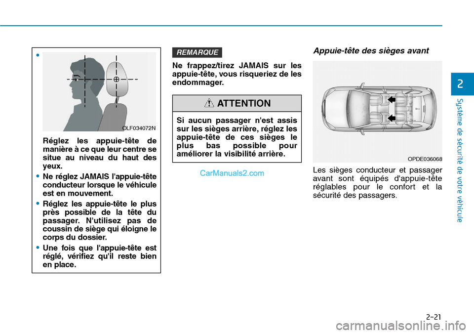 Hyundai Santa Fe 2019 Manuel du propriétaire (in French) 2-21
Système de sécurité de votre véhicule
2
Ne frappez/tirez JAMAIS sur les
appuie-tête, vous risqueriez de les
endommager.
Appuie-tête des sièges avant
Les sièges conducteur et passager
av Hyundai Santa Fe 2019 Manuel du propriétaire (in French) 2-21
Système de sécurité de votre véhicule
2
Ne frappez/tirez JAMAIS sur les
appuie-tête, vous risqueriez de les
endommager.
Appuie-tête des sièges avant
Les sièges conducteur et passager
av