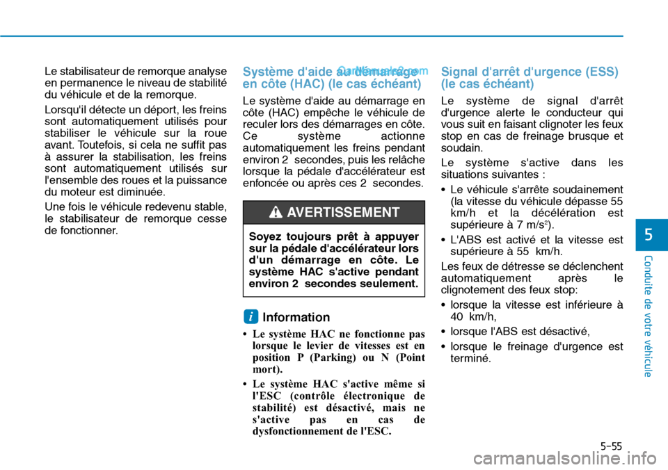 Hyundai Santa Fe 2019  Manuel du propriétaire (in French) 5-55
Conduite de votre véhicule
5
Le stabilisateur de remorque analyse
en permanence le niveau de stabilité
du véhicule et de la remorque.
Lorsquil détecte un déport, les freins
sont automatique