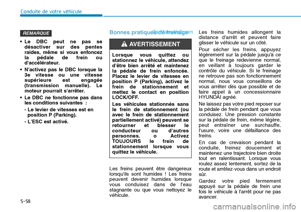 Hyundai Santa Fe 2019  Manuel du propriétaire (in French) 5-58
Conduite de votre véhicule
• Le DBC peut ne pas se
désactiver sur des pentes
raides, même si vous enfoncez
la pédale de frein ou
daccélérateur.
• Nactivez pas le DBC lorsque la
3e vit