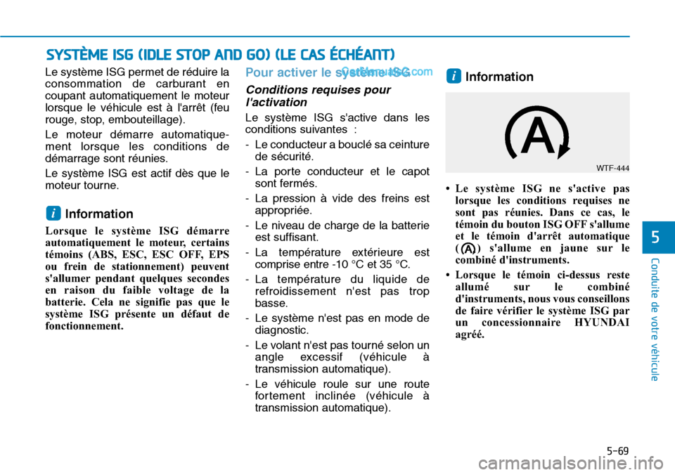 Hyundai Santa Fe 2019  Manuel du propriétaire (in French) 5-69
Conduite de votre véhicule
5
Le système ISG permet de réduire la
consommation de carburant en
coupant automatiquement le moteur
lorsque le véhicule est à larrêt (feu
rouge, stop, embouteil