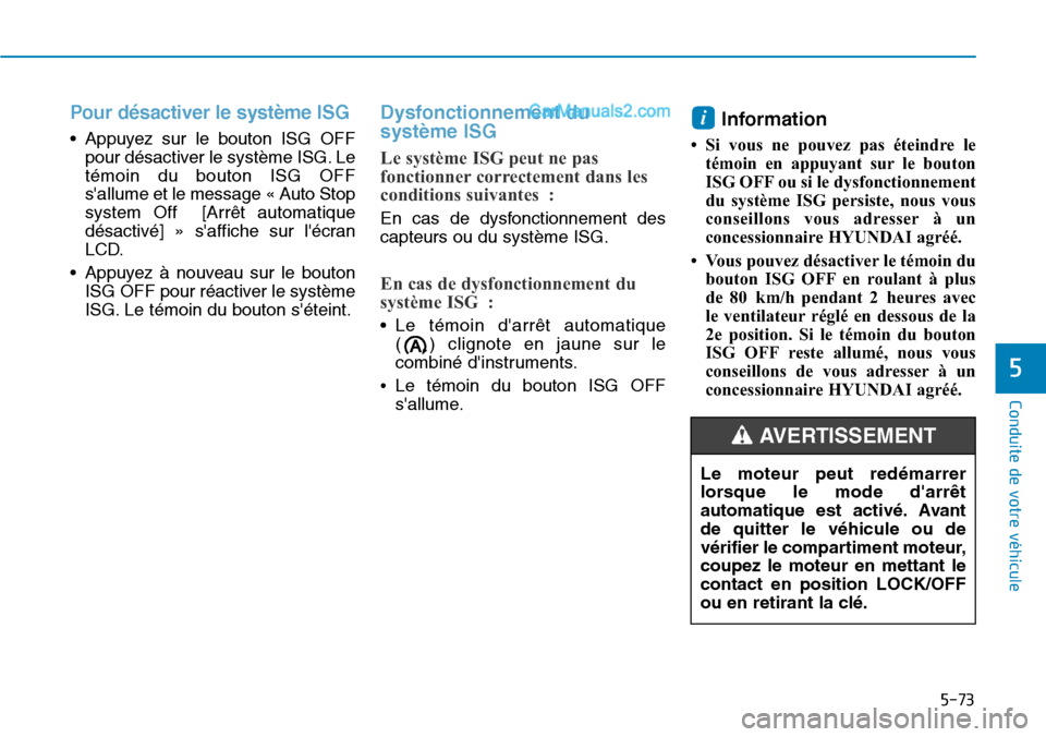 Hyundai Santa Fe 2019  Manuel du propriétaire (in French) 5-73
Conduite de votre véhicule
5
Pour désactiver le système ISG  
• Appuyez sur le bouton ISG OFF
pour désactiver le système ISG. Le
témoin du bouton ISG OFF
sallume et le message « Auto St