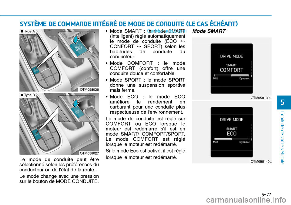 Hyundai Santa Fe 2019  Manuel du propriétaire (in French) 5-77
Conduite de votre véhicule
5
SYSTÈME DE COMMANDE INTÉGRÉ DE MODE DE CONDUITE (LE CAS ÉCHÉANT)
Le mode de conduite peut être
sélectionné selon les préférences du
conducteur ou de léta