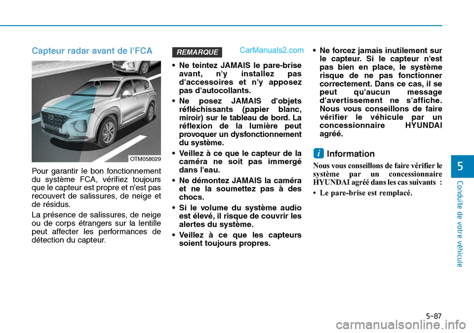 Hyundai Santa Fe 2019  Manuel du propriétaire (in French) 5-87
Conduite de votre véhicule
5
Capteur radar avant de lFCA
Pour garantir le bon fonctionnement
du système FCA, vérifiez toujours
que le capteur est propre et nest pas
recouvert de salissures, 