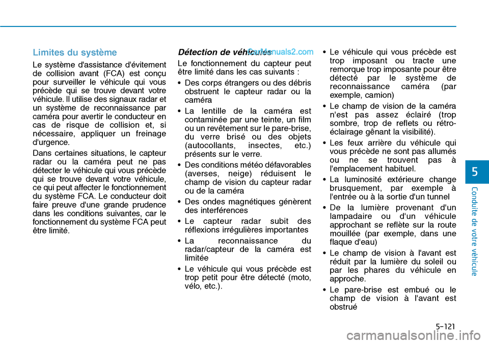 Hyundai Santa Fe 2019  Manuel du propriétaire (in French) 5-121
Conduite de votre véhicule
Limites du système
Le système dassistance dévitement
de collision avant (FCA) est conçu
pour surveiller le véhicule qui vous
précède qui se trouve devant vot