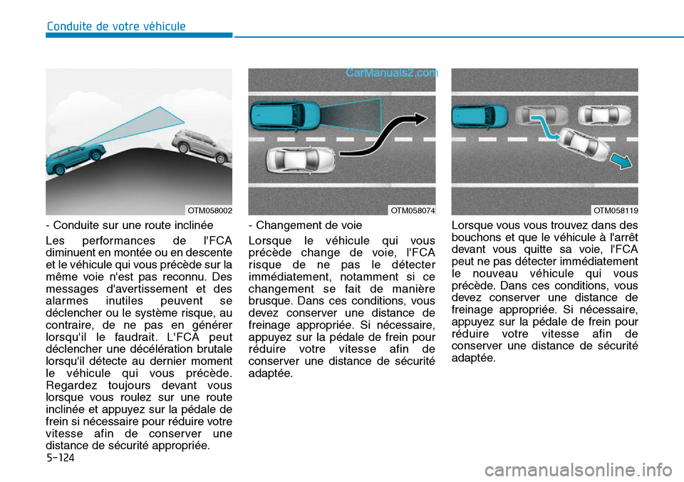 Hyundai Santa Fe 2019  Manuel du propriétaire (in French) 5-124
- Conduite sur une route inclinée
Les performances de lFCA
diminuent en montée ou en descente
et le véhicule qui vous précède sur la
même voie nest pas reconnu. Des
messages davertissem