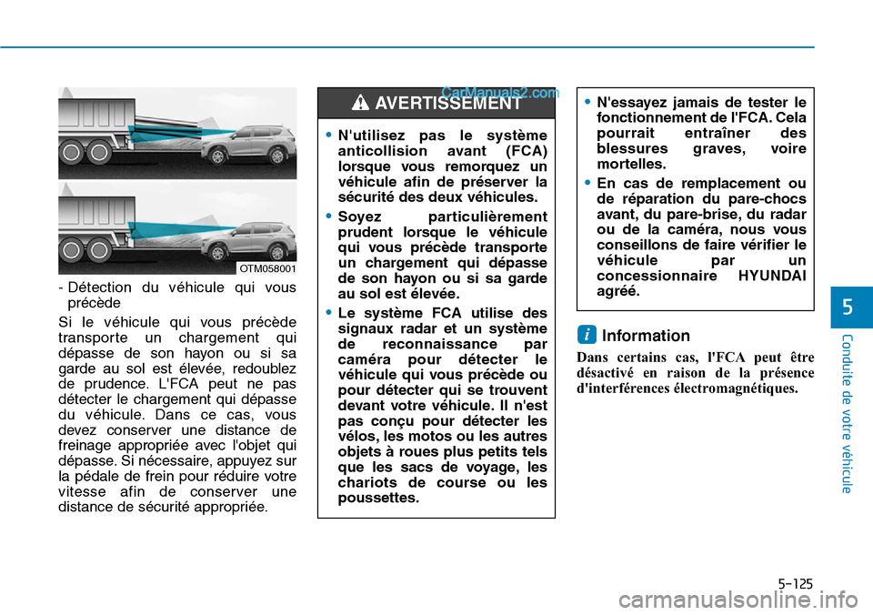 Hyundai Santa Fe 2019  Manuel du propriétaire (in French) 5-125
Conduite de votre véhicule
- Détection du véhicule qui vous
précède 
Si le véhicule qui vous précède
transporte un chargement qui
dépasse de son hayon ou si sa
garde au sol est élevée