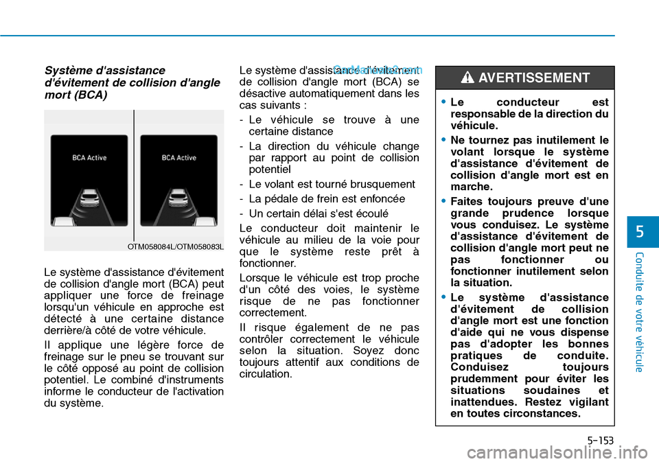 Hyundai Santa Fe 2019  Manuel du propriétaire (in French) 5-153
Conduite de votre véhicule
5
Système dassistance
dévitement de collision dangle
mort (BCA)
Le système dassistance dévitement
de collision dangle mort (BCA) peut
appliquer une force de