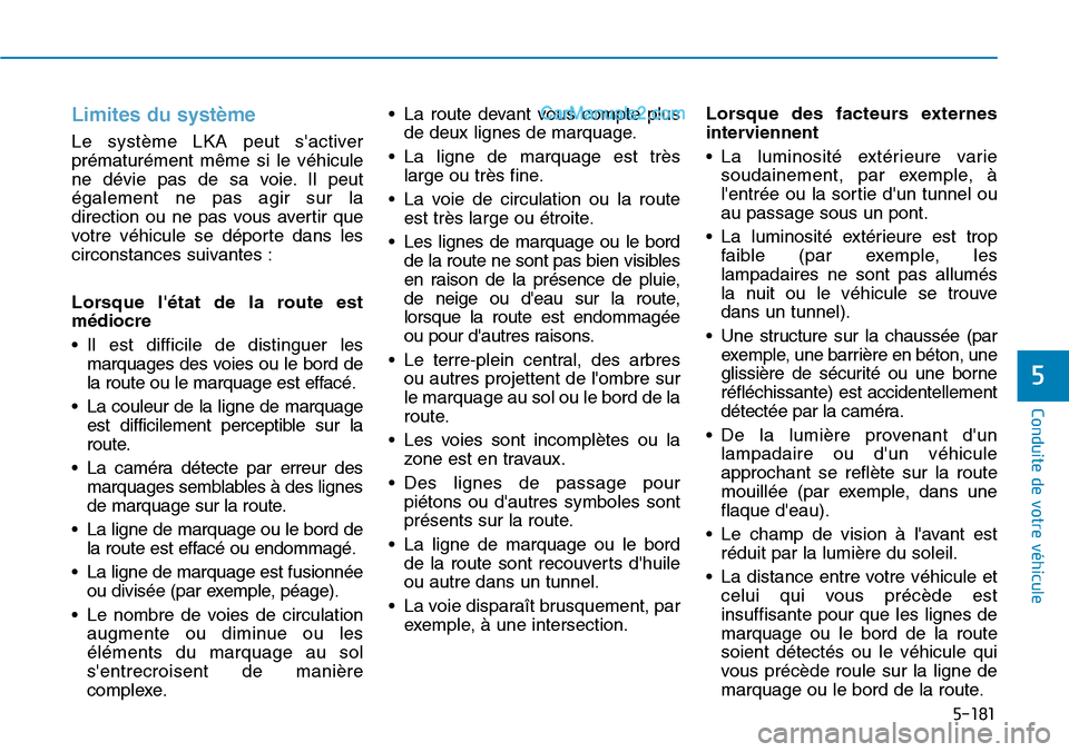 Hyundai Santa Fe 2019  Manuel du propriétaire (in French) 5-181
Conduite de votre véhicule
5
Limites du système
Le système LKA peut sactiver
prématurément même si le véhicule
ne dévie pas de sa voie. Il peut
également ne pas agir sur la
direction o