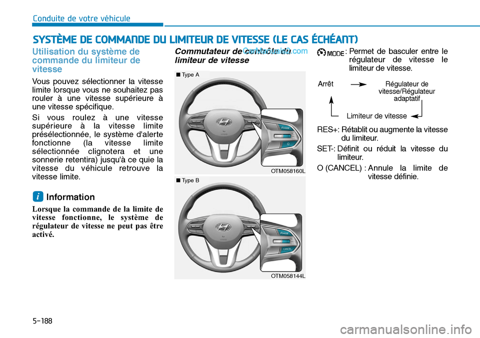 Hyundai Santa Fe 2019  Manuel du propriétaire (in French) 5-188
Conduite de votre véhicule
Utilisation du système de
commande du limiteur de
vitesse
Vous pouvez sélectionner la vitesse
limite lorsque vous ne souhaitez pas
rouler à une vitesse supérieure