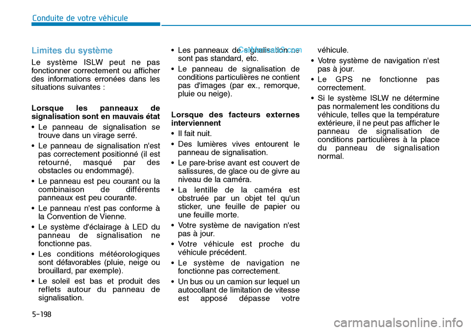 Hyundai Santa Fe 2019  Manuel du propriétaire (in French) 5-198
Conduite de votre véhicule
Limites du système
Le système ISLW peut ne pas
fonctionner correctement ou afficher
des informations erronées dans les
situations suivantes :
Lorsque les panneaux 