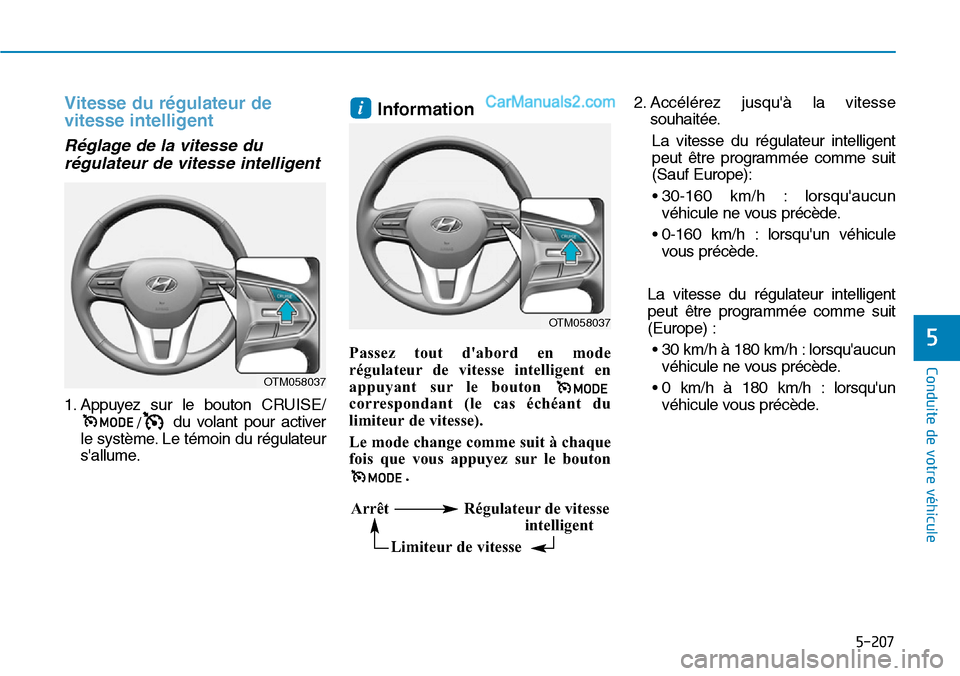 Hyundai Santa Fe 2019  Manuel du propriétaire (in French) 5-207
Conduite de votre véhicule
5
Vitesse du régulateur de
vitesse intelligent
Réglage de la vitesse du
régulateur de vitesse intelligent
1. Appuyez sur le bouton CRUISE/
/du volant pour activer
