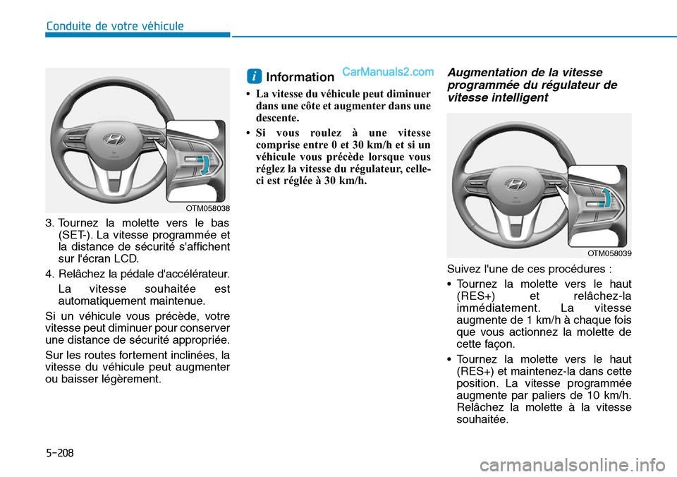 Hyundai Santa Fe 2019  Manuel du propriétaire (in French) 5-208
Conduite de votre véhicule
3. Tournez la molette vers le bas
(SET-). La vitesse programmée et
la distance de sécurité saffichent
sur lécran LCD.
4. Relâchez la pédale daccélérateur.

