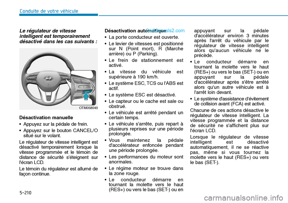 Hyundai Santa Fe 2019  Manuel du propriétaire (in French) 5-210
Conduite de votre véhicule
Le régulateur de vitesse
intelligent est temporairement
désactivé dans les cas suivants :
Désactivation manuelle
• Appuyez sur la pédale de frein.
• Appuyez 