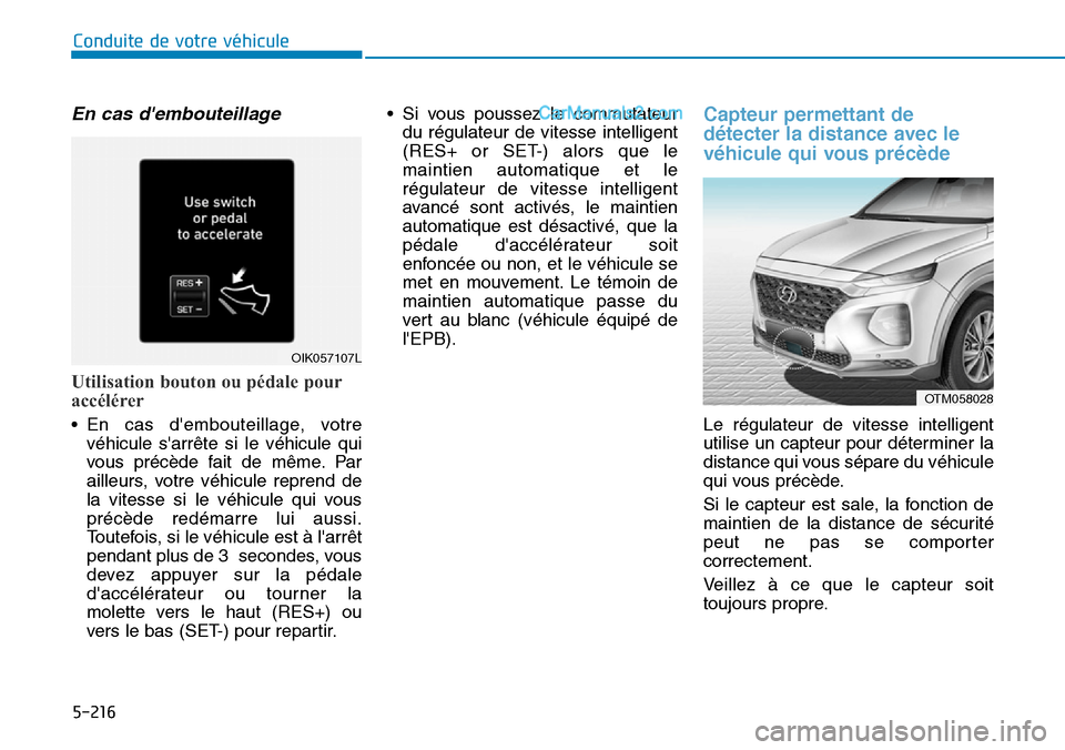 Hyundai Santa Fe 2019  Manuel du propriétaire (in French) 5-216
Conduite de votre véhicule
En cas dembouteillage
Utilisation bouton ou pédale pour
accélérer
• En cas dembouteillage, votre
véhicule sarrête si le véhicule qui
vous précède fait de
