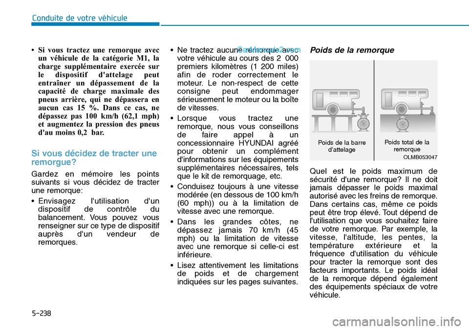 Hyundai Santa Fe 2019  Manuel du propriétaire (in French) 5-238
Conduite de votre véhicule
• Si vous tractez une remorque avec
un véhicule de la catégorie M1, la
charge supplémentaire exercée sur
le dispositif dattelage peut
entraîner un dépassemen