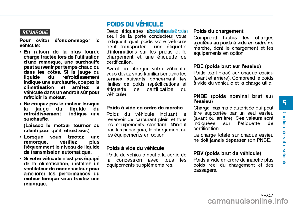 Hyundai Santa Fe 2019  Manuel du propriétaire (in French) 5-247
Conduite de votre véhicule
5
POIDS DU VÉHICULE
Pour éviter dendommager le
véhicule:
• En raison de la plus lourde
charge tractée lors de lutilisation
dune remorque, une surchauffe
peut