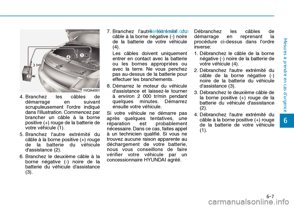 Hyundai Santa Fe 2019  Manuel du propriétaire (in French) 6-7
Mesures à prendre en cas durgence 
6
4. Branchez les câbles de
démarrage en suivant
scrupuleusement lordre indiqué
dans lillustration. Commencez par
brancher un câble à la borne
positive 